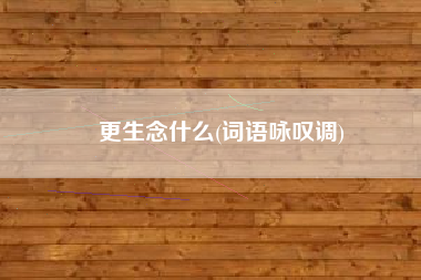 更生念什么(词语咏叹调)