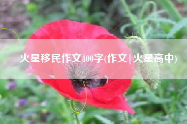 火星移民作文400字(作文|火星高中)