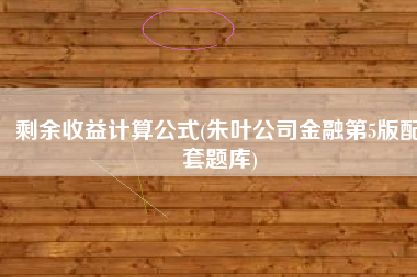 剩余收益计算公式(朱叶公司金融第5版配套题库)