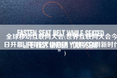 全球移动互联网大会(世界互联网大会今日开幕，科技大佬共话“数字文明新时代”)