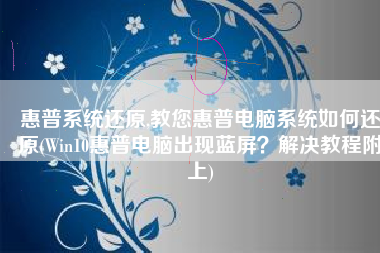 惠普系统还原,教您惠普电脑系统如何还原(Win10惠普电脑出现蓝屏？解决教程附上)