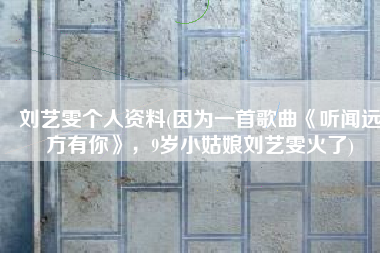 刘艺雯个人资料(因为一首歌曲《听闻远方有你》，9岁小姑娘刘艺雯火了)