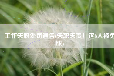 工作失职处罚通告(失职失责！这6人被免职)