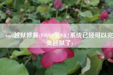 ios9越狱修复(IOS9.0至9.0.2系统已经可以完美越狱了)