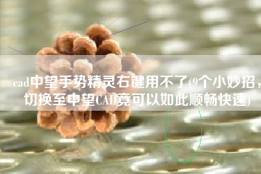 cad中望手势精灵右键用不了(9个小妙招，切换至中望CAD竟可以如此顺畅快速)