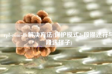 rpl-rom-ffc解决方法(保护模式2-段描述符与段选择子)