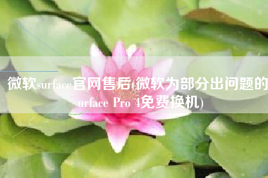 微软surface官网售后(微软为部分出问题的Surface Pro 4免费换机)
