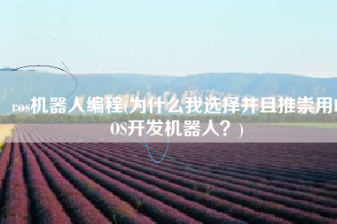 ros机器人编程(为什么我选择并且推崇用ROS开发机器人？)