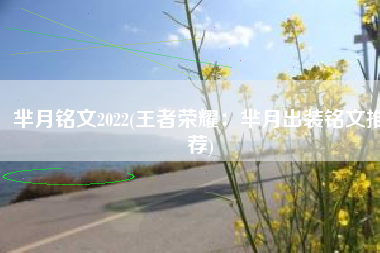 芈月铭文2022(王者荣耀：芈月出装铭文推荐)