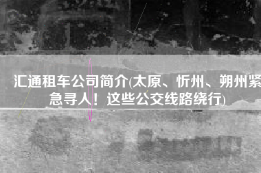 汇通租车公司简介(太原、忻州、朔州紧急寻人！这些公交线路绕行)