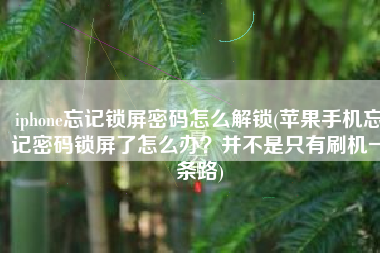 iphone忘记锁屏密码怎么解锁(苹果手机忘记密码锁屏了怎么办？并不是只有刷机一条路)