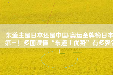 东道主是日本还是中国(奥运金牌榜日本第三！多图读懂“东道主优势”有多强？)