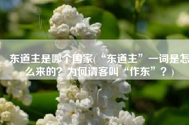 东道主是哪个国家(“东道主”一词是怎么来的？为何请客叫“作东”？)