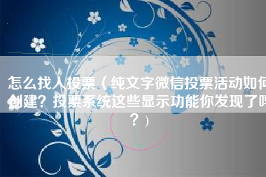 怎么找人投票（纯文字微信投票活动如何创建？投票系统这些显示功能你发现了吗？)