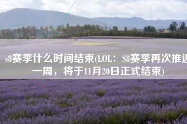 s8赛季什么时间结束(LOL：S8赛季再次推迟一周，将于11月20日正式结束)