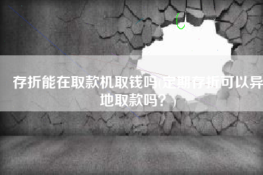 存折能在取款机取钱吗(定期存折可以异地取款吗？)