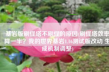 基岩版刷怪塔不刷怪的原因(刷怪塔效率降一半？我的世界基岩1.16测试版改动 生成机制调整)