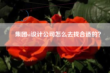 集团vi设计公司怎么去找合适的？
