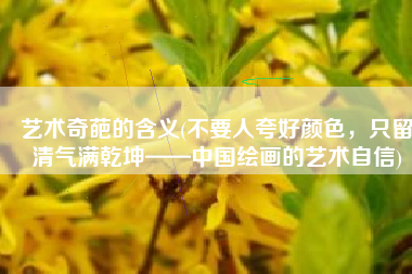 艺术奇葩的含义(不要人夸好颜色，只留清气满乾坤——中国绘画的艺术自信)