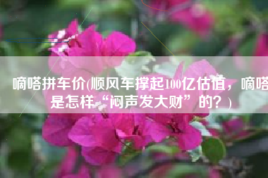 嘀嗒拼车价(顺风车撑起100亿估值，嘀嗒是怎样“闷声发大财”的？)