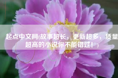 起点中文网(故事超长，更新超多，质量超高的小说你不能错过！)