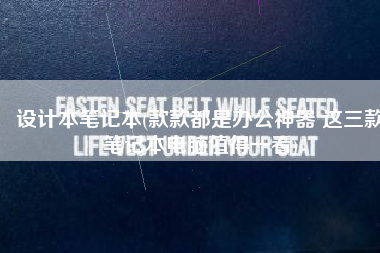 设计本笔记本(款款都是办公神器 这三款笔记本电脑值得一看)