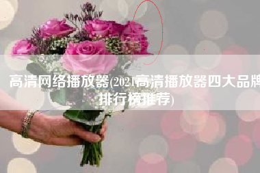 高清网络播放器(2021高清播放器四大品牌排行榜推荐)