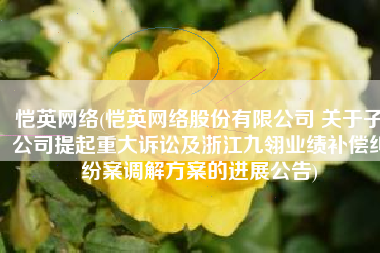 恺英网络(恺英网络股份有限公司 关于子公司提起重大诉讼及浙江九翎业绩补偿纠纷案调解方案的进展公告)