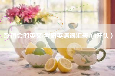 联谊会的英文(考研英语词汇表（f开头）)