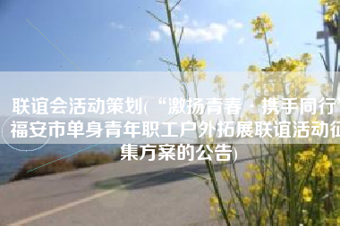 联谊会活动策划(“激扬青春·携手同行”福安市单身青年职工户外拓展联谊活动征集方案的公告)