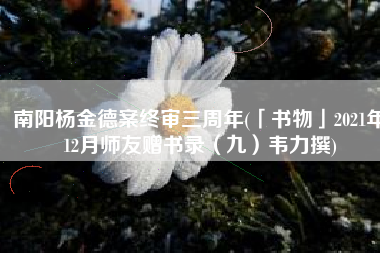 南阳杨金德案终审三周年(「书物」2021年12月师友赠书录（九）韦力撰)