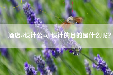 酒店vi设计公司-设计的目的是什么呢？