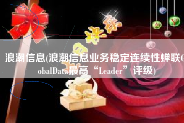浪潮信息(浪潮信息业务稳定连续性蝉联GlobalData最高“Leader”评级)