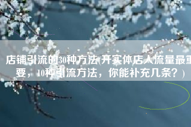 店铺引流的30种方法(开实体店人流量最重要，10种引流方法，你能补充几条？)