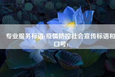 专业服务标语(疫情防控社会宣传标语和口号)