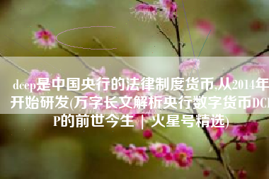 dcep是中国央行的法律制度货币,从2014年开始研发(万字长文解析央行数字货币DCEP的前世今生 | 火星号精选)