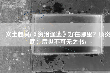 义士赵良(《资治通鉴》好在哪里？顾炎武：后世不可无之书)