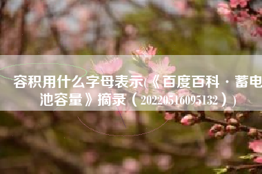 容积用什么字母表示(《百度百科·蓄电池容量》摘录（20220516095132）)