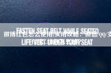 微博红包怎么使用(实用攻略：微信/QQ/支付宝...红包怎么抢？)