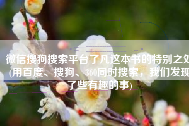 微信搜狗搜索平台了凡这本书的特别之处(用百度、搜狗、360同时搜索，我们发现了些有趣的事)