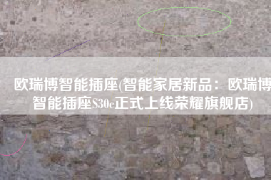 欧瑞博智能插座(智能家居新品：欧瑞博智能插座S30c正式上线荣耀旗舰店)