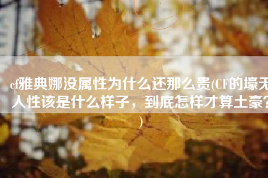 cf雅典娜没属性为什么还那么贵(CF的壕无人性该是什么样子，到底怎样才算土豪？)