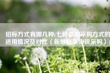 招标方式有哪几种(七种政府采购方式的适用情况及对比（新增框架协议采购）)