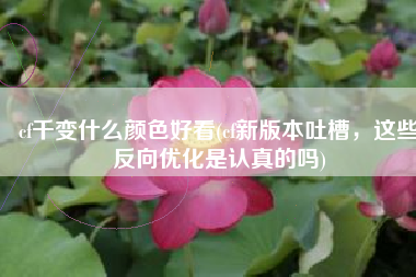cf千变什么颜色好看(cf新版本吐槽，这些反向优化是认真的吗)