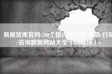 易观智库官网(200个国内外经济/金融/行研/咨询数据网站大全（附链接）)