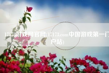 17173游戏网官网(17173.com中国游戏第一门户站)