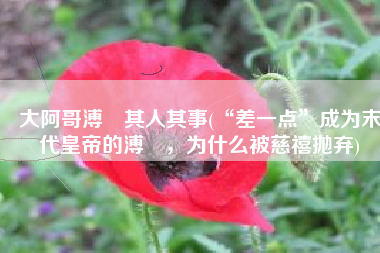大阿哥溥儁其人其事(“差一点”成为末代皇帝的溥儁，为什么被慈禧抛弃)