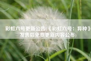 彩虹六号更新公告(《彩虹六号：异种》发售后免费更新内容公布)