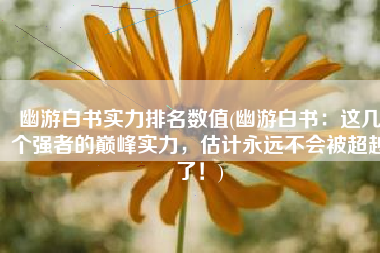 幽游白书实力排名数值(幽游白书：这几个强者的巅峰实力，估计永远不会被超越了！)