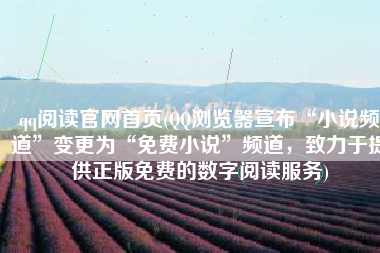 qq阅读官网首页(QQ浏览器宣布“小说频道”变更为“免费小说”频道，致力于提供正版免费的数字阅读服务)